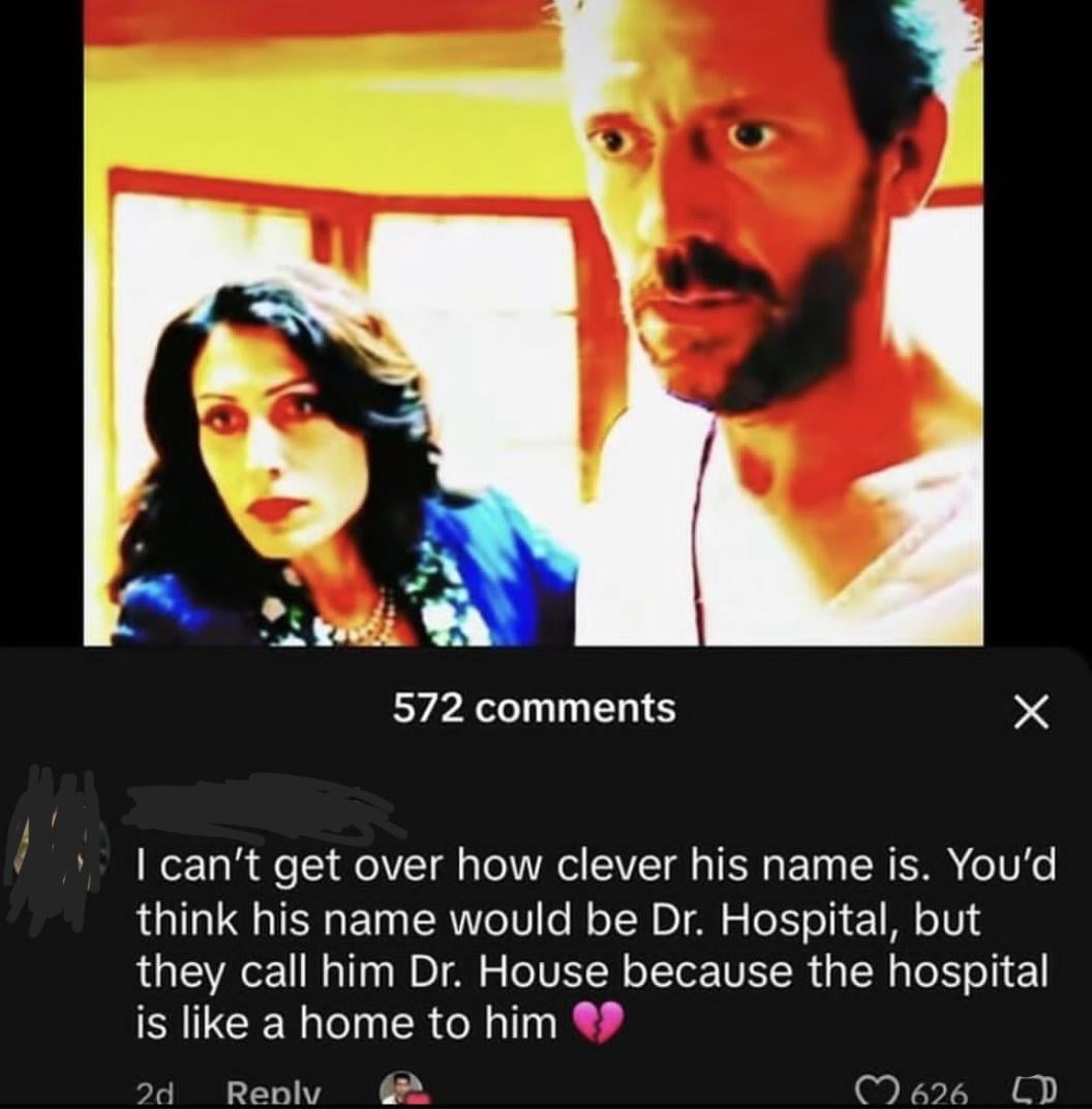 a deep fried jpeg of Cuddy and House staring at something behind/off screen. A social media site comments section is below this with a user commenting "I can't get over how clever his name is. You'd think his name would be Dr. Hospital, but they call him Dr. House because the hospital is like a home to him" 