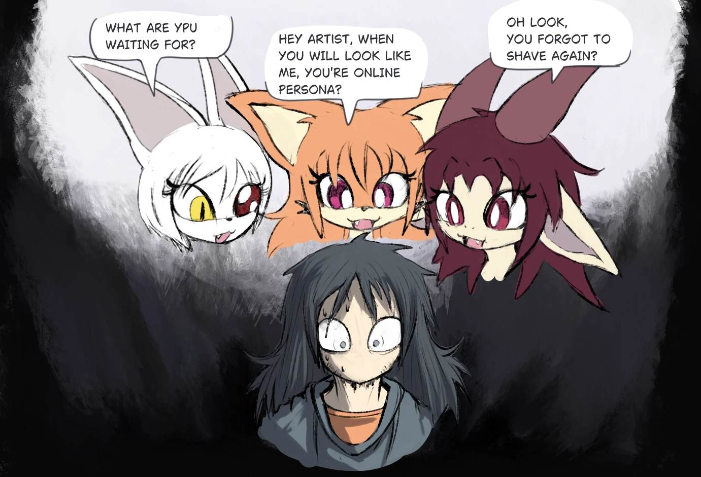 Artist nervous while surrounded by speaking floating heads of they're own creations.  Femboy Bunny OC: What Are you waiting for? Kyoko the Fox: Hey artist, when you will look like me, you're online persona? Drakon the Goat: Oh look, you forgot to shave again?