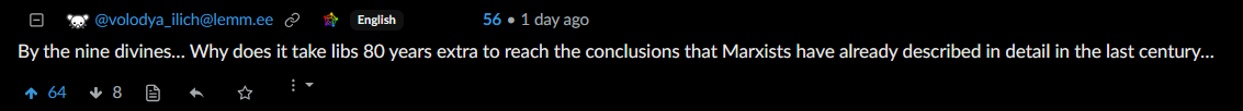 A lemmitor on a Lemmy.world thread says "By the nine divines… Why does it take libs 80 years extra to reach the conclusions that Marxists have already described in detail in the last century…"